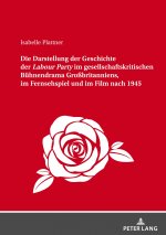 Darstellung Der Geschichte Der Labour Party Im Gesellschaftskritischen Buehnendrama Grossbritanniens, Im Fernsehspiel Und Im Film Nach 1945