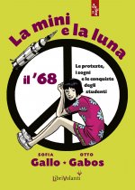 mini e la luna. Il '68. Le proteste, i sogni e le conquiste degli studenti