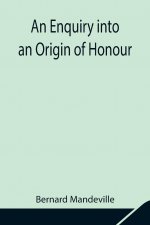 Enquiry into an Origin of Honour; and the Usefulness of Christianity in War