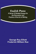 English Prose; A Series of Related Essays for the Discussion and Practice of the Art of Writing