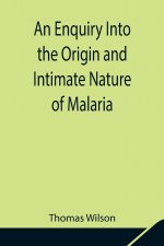 Enquiry Into the Origin and Intimate Nature of Malaria