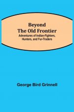 Beyond the Old Frontier; Adventures of Indian-Fighters, Hunters, and Fur-Traders
