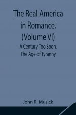 Real America in Romance, (Volume VI) A Century Too Soon, The Age of Tyranny