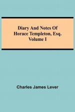 Diary And Notes Of Horace Templeton, Esq.Volume I