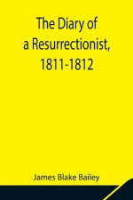 Diary of a Resurrectionist, 1811-1812 To Which Are Added an Account of the Resurrection Men in London and a Short History of the Passing of the Anatom
