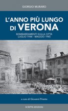 anno più lungo di Verona. Bombardamenti sulla città. Luglio 1944-Maggio 1945. Diario giornaliero raccolto da Giorgio Muraro