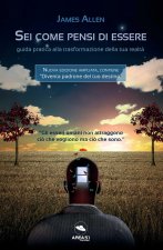 Sei come pensi di essere. Guida pratica alla trasformazione della tua realtà