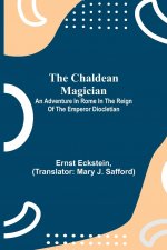 Chaldean Magician; An Adventure in Rome in the Reign of the Emperor Diocletian