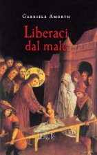 Liberaci dal male. Preghiere di liberazione e guarigione