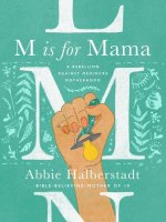 M Is for Mama: A Rebellion Against Mediocre Motherhood