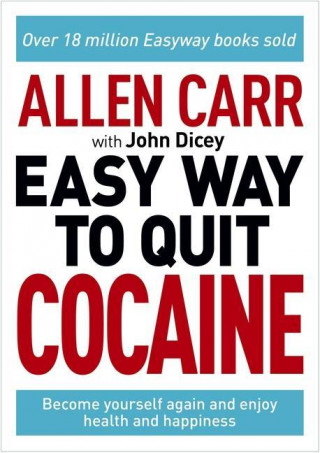 Allen Carr: The Easy Way to Quit Cocaine: Rediscover Your True Self and Enjoy Freedom, Health, and Happiness