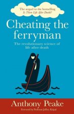 Cheating the Ferryman: The Revolutionary Science of Life After Death