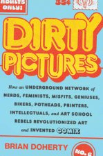 Dirty Pictures: How an Underground Network of Nerds, Feminists, Bikers, Potheads, Intellectuals, and Art School Rebels Revolutionized Comix