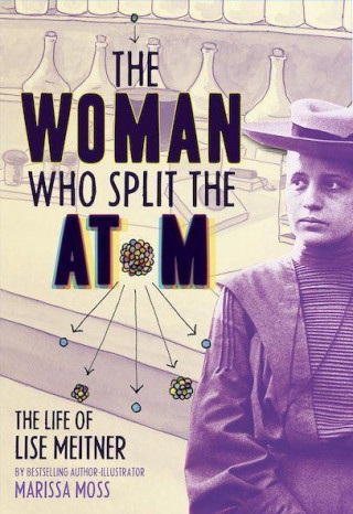Woman Who Split the Atom: The Life of Lise Meitner