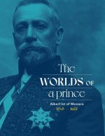 Albert Ist of Monaco: The Worlds of a Prince
