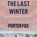 The Last Winter Lib/E: The Scientists, Adventurers, Journeymen, and Mavericks Trying to Save the World