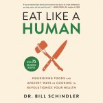 Eat Like a Human: Nourishing Foods and Ancient Ways of Cooking to Revolutionize Your Health