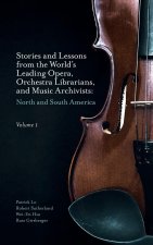 Stories and Lessons from the World's Leading Opera, Orchestra Librarians, and Music Archivists, Volume 1: North and South America