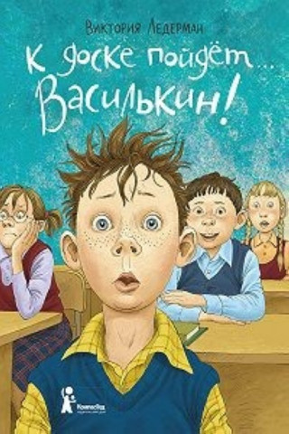 К доске пойдет... Василькин! Школьные истории Димы Василькина, ученика 3 
