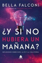 Y Si No Hubiera Manana?: Reflexiones Sobre Dios, La Fe Y La Vida Eterna