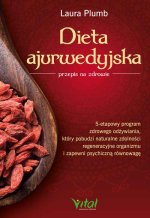Dieta ajurwedyjska przepis na zdrowie. 5-etapowy program zdrowego odżywiania, który pobudzi naturalne zdolności regeneracyjne organizmu i zapewni psyc