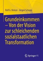Grundeinkommen - Von Der Vision Zur Schleichenden Sozialstaatlichen Transformation