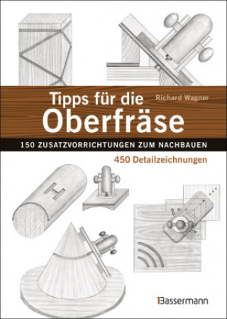 Tipps für die Oberfräse - 150 Zusatzvorrichtungen zum Nachbauen. 450 Detailzeichnungen (Pevná)