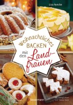 Weihnachtliches Backen mit den Landfrauen. klassische und neue Backrezepte für Stollen, Plätzchen, Weihnachtskuchen u.v.m.