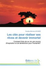 Les cles pour realiser ses reves et devenir immortel