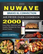 2000 NuWave Bravo XL Convection Air Fryer Oven Cookbook