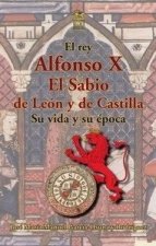 ALFONSO X EL SABIO DE LEON Y DE CASTILLA. SU VIDA Y SU EPOCA