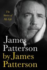 James Patterson by James Patterson: The Stories of My Life
