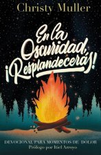 En la oscuridad, !Resplandeceras!