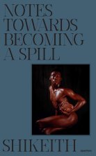 Shikeith: Notes towards Becoming a Spill