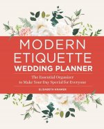 Modern Etiquette Wedding Planner: The Essential Organizer to Make Your Day Special for Everyone