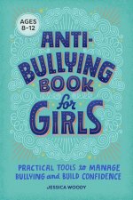 Anti-Bullying Book for Girls: Practical Tools to Manage Bullying and Build Confidence