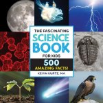 The Fascinating Science Book for Kids: 500 Amazing Facts!
