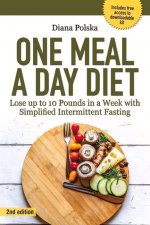 One Meal a Day Diet: Lose Up to 10 Pounds in a Week with Simplified Intermittent Fasting