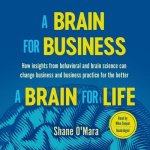 A Brain for Business-A Brain for Life: How Insights from Behavioral and Brain Science Can Change Business and Business Practice for the Better