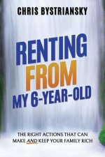 Renting From My 6-Year-Old; The Right Actions That Can Make And Keep Your Family Rich