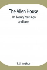 Allen House; Or, Twenty Years Ago and Now