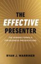 Effective Presenter, The - The Winning Formula for Business Presentations