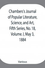 Chambers's Journal of Popular Literature, Science, and Art, Fifth Series, No. 18, Volume. I, May 3, 1884