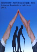Mantenimiento y mejora de las actividades diarias de personas dependientes en instituciones. UF0130.