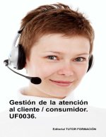 GESTION DE LA ATENCION AL CLIENTE / CONSUMIDOR. UF0036. (ED.