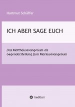 ICH ABER SAGE EUCH