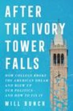 After the Ivory Tower Falls: How College Broke the American Dream and Blew Up Our Politics--And How to Fix It