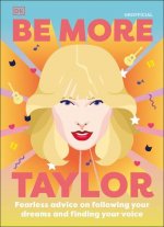 Be More Taylor Swift: Fearless Advice on Following Your Dreams and Finding Your Voice