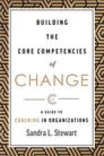Building the Core Competencies of Change: A Guide to Coaching in Organizations