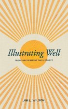 Illustrating Well: Preaching Sermons That Connect